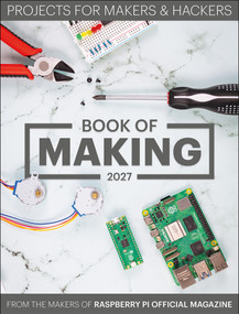 Book of Making 2027 (Projects for Makers and Hackers) by The Makers of Raspberry Pi Official magazine, 9781916868090