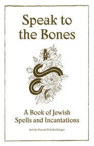 Speak to the Bones (A Jewish Book of Spells) by Jericho Vincent, Zvika Krieger, 9781961814455