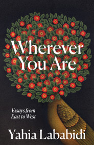 Wherever You Are (Essays from East to West) by Yahia Lababidi, 9781961814493