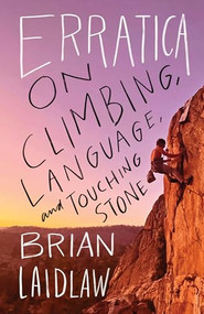 Erratica (On Climbing, Language, and Touching Stone) by Brian Laidlaw, 9781639551002
