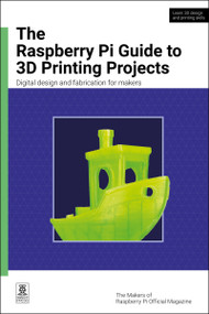 The Raspberry Pi Guide to 3D Printing Projects (Digital design and fabrication for makers) by The Makers of Raspberry Pi Official Magazine, 9781916868618