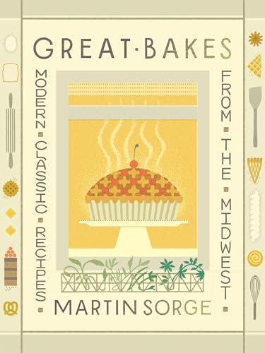 Great Bakes (Modern Classic Recipes from the Midwest) by Martin Sorge, Kevin Miyazaki, Abra Berens, 9781572843677