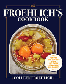 The Froehlich's Cookbook (Recipes and Stories from the Beloved Restaurant and Bakery) by Colleen Froehlich, Laura Scherb, 9781572843707