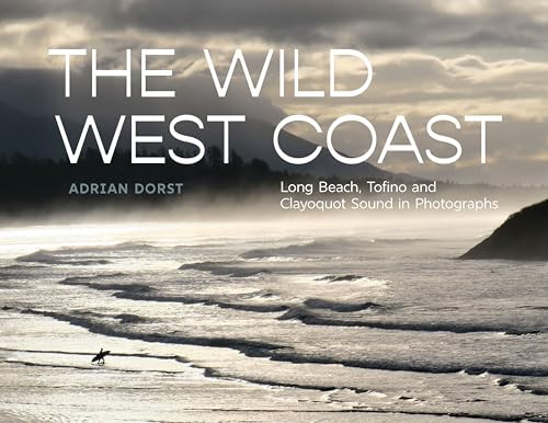 The Wild West Coast (Long Beach, Tofino and Clayoquot Sound in Photographs) by Adrian Dorst, 9781998526642