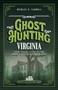 Ghost Hunting Virginia (Your Travel Guide to the State's Most Haunted Places) by Michael O. Varhola, 9781578604791
