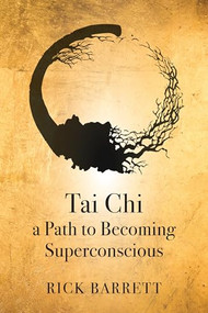 Tai Chi a Path to Becoming Superconscious by Rick Barrett, 9781594390159