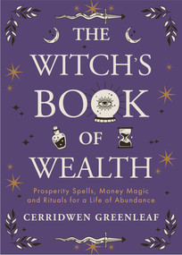 The Witch's Book of Wealth (Prosperity Spells, Money Magic and Rituals for a Life of Abundance) by Cerridwen Greenleaf, 9781963667677