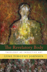 The Revelatory Body (Theology as Inductive Art) - 9780802886514 by Luke Timothy Johnson, 9780802886514
