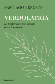 Verdolatría. La naturaleza nos enseña  a ser humanos / Green Devotion (Spanish Edition) by Santiago Beruete, 9788466390293