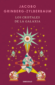 Los cristales de la galaxia / The Crystals of the Galaxy (Spanish Edition) by Jacobo Grinberg-Zylberbaum, 9786073869058
