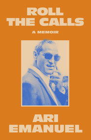 Roll the Calls (A Memoir) by Ari Emanuel, 9798217209347
