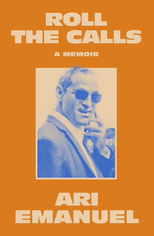 Roll the Calls (A Memoir) by Ari Emanuel, 9798217209347