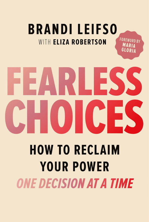 Fearless Choices (How to Reclaim Your Power One Decision at a Time) by Brandi Leifso, Eliza Robertson, Maria Gloria, 9781443472319