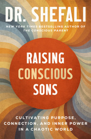 Raising Conscious Sons (Cultivating Purpose, Connection, and Inner Power in a Chaotic World) by Dr. Shefali Tsabary, 9780063499515