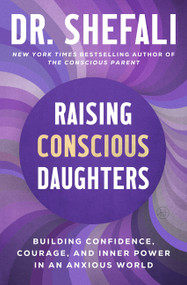 Raising Conscious Daughters (Building Confidence, Courage, and Inner Power in an Anxious World) by Dr. Shefali Tsabary, 9780063499560