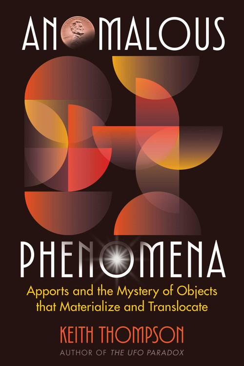 Anomalous Phenomena (Apports and the Mystery of Objects that Materialize and Translocate) by Keith Thompson, 9781591435594