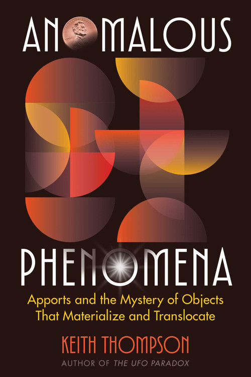 Anomalous Phenomena (Apports and the Mystery of Objects That Materialize and Translocate) by Keith Thompson, 9781591435594