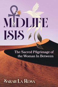 Midlife Isis (The Sacred Pilgrimage of the Woman In Between) by Sarah La Rosa, 9781591435655