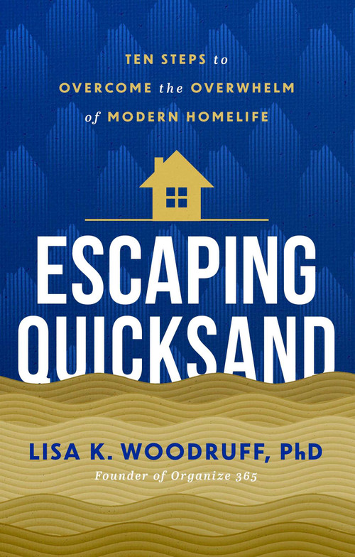 Escaping Quicksand (10 Steps to Overcome the Overwhelm of Modern Homelife) by Lisa Woodruff, 9781637635643