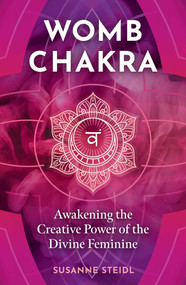 Womb Chakra (Awakening the Creative Power of the Divine Feminine) by Susanne Steidl, 9798888503751