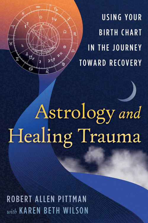 Astrology and Healing Trauma (Using Your Birth Chart in the Journey Toward Recovery) by Robert Allen Pittman, Karen Beth Wilson, 9798888504123