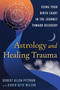 Astrology and Healing Trauma (Using Your Birth Chart in the Journey Toward Recovery) by Robert Allen Pittman, Karen Beth Wilson, 9798888504123
