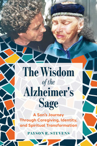 The Wisdom of the Alzheimer's Sage (A Son's Journey Through Caregiving, Identity, and Spiritual Transformation) by Payson R. Stevens, 9798888504338