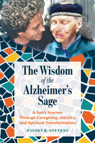 The Wisdom of the Alzheimer's Sage (A Son's Journey Through Caregiving, Identity, and Spiritual Transformation) by Payson R. Stevens, 9798888504338