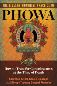 The Tibetan Buddhist Practice of Phowa (How to Transfer Consciousness at the Time of Death) by Khenchen Palden Sherab Rinpoche, Khenpo Tsewang Dongyal Rinpoche, 9798888504581