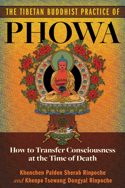 The Tibetan Buddhist Practice of Phowa (How to Transfer Consciousness at the Time of Death) by Khenchen Palden Sherab Rinpoche, Khenpo Tsewang Dongyal Rinpoche, 9798888504581