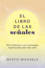 El libro de las señales (150 símbolos y sus mensajes espirituales del más allá) (Spanish Edition) by Mystic Michaela, 9798888504765