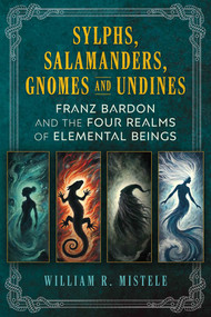 Sylphs, Salamanders, Gnomes, and Undines (Franz Bardon and the Four Realms of Elemental Beings) by William R. Mistele, 9798888504925