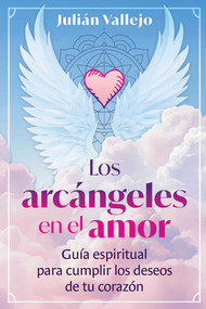 Los arcángeles en el amor (Guía espiritual para cumplir los deseos de tu corazón) (Spanish Edition) by Julián Vallejo, 9798888505021