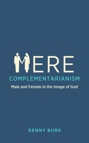 Mere Complementarianism (Male and Female in the Image of God) by Denny Burk, 9781527114234
