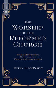 The Worship of the Reformed Church (Biblical, Theological, Historical and Practical Considerations) by Terry L. Johnson, 9781527113596