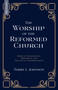The Worship of the Reformed Church (Biblical, Theological, Historical and Practical Considerations) by Terry L. Johnson, 9781527113596