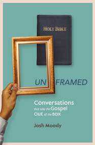 Unframed (Conversations that Take the Gospel Out of the Box) by Josh Moody, 9781527114296