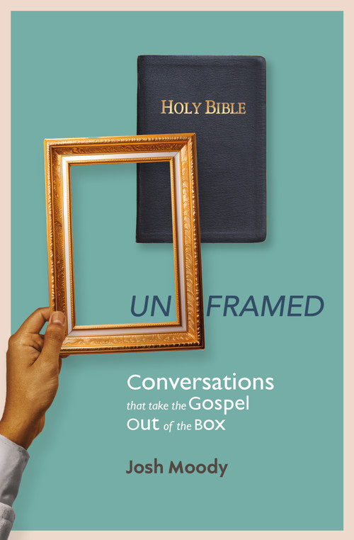 Unframed (Conversations that Take the Gospel Out of the Box) by Josh Moody, 9781527114296