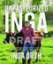 Unpasteurized Inga (Recipes and Reflections on Food, Farming, and Finding Your Way Back) by Inga Orth, 9781969183034