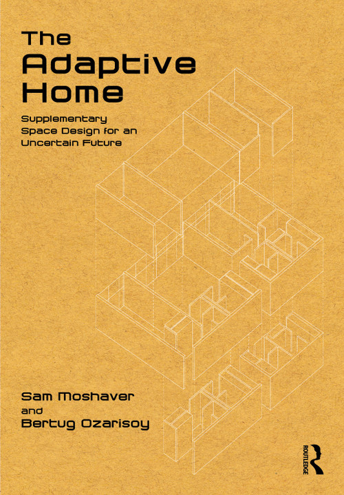 The Adaptive Home (Supplementary Space Design for an Uncertain Future) by Sam Moshaver, Bertug Ozarisoy, 9781041051770