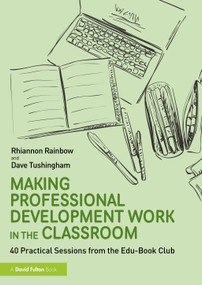 Making Professional Development Work in the Classroom (40 Practical Sessions from the Edu-Book Club) by Rhiannon Rainbow, Dave Tushingham, 9781032882925