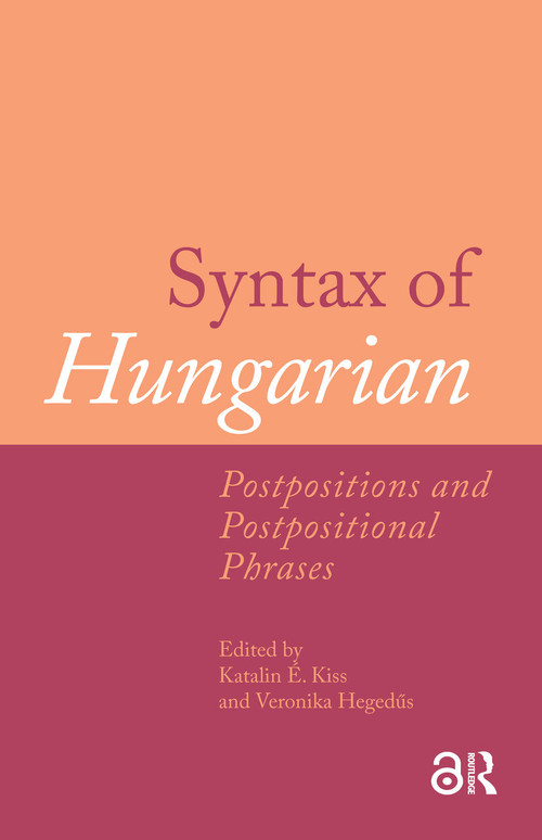 Syntax of Hungarian (Postpositions and Postpositional Phrases) by Katalin É. Kiss, Veronika Hegedus, 9781041186977