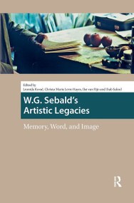 W.G. Sebald's Artistic Legacies (Memory, Word and Image) by Leonida Kovac, Christa-Maria Lerm Hayes, Ilse van Rijn, Ihab Saloul, 9781041190486