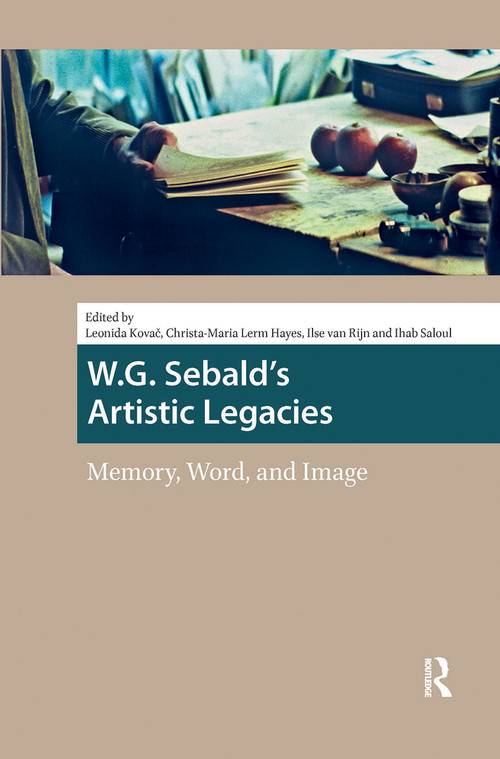 W.G. Sebald's Artistic Legacies (Memory, Word and Image) by Leonida Kovac, Christa-Maria Lerm Hayes, Ilse van Rijn, Ihab Saloul, 9781041190486