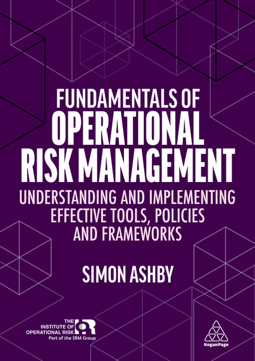 Fundamentals of Operational Risk Management (Understanding and Implementing Effective Tools, Policies and Frameworks) - 9781398605022 by Simon Ashby, 9781398605022