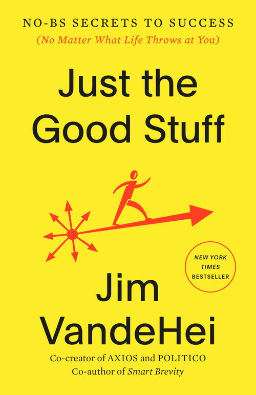 Just the Good Stuff (No-BS Secrets to Success (No Matter What Life Throws at You)) - 9780593796382 by Jim VandeHei
