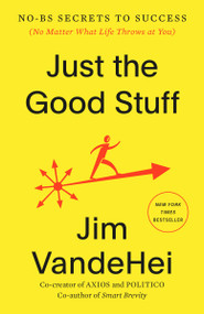 Just the Good Stuff (No-BS Secrets to Success (No Matter What Life Throws at You)) - 9780593796382 by Jim VandeHei, 9780593796382