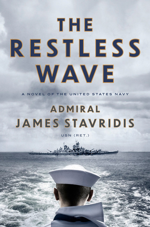 The Restless Wave (A Novel of the United States Navy) by Admiral James Stavridis, USN, 9780593494073