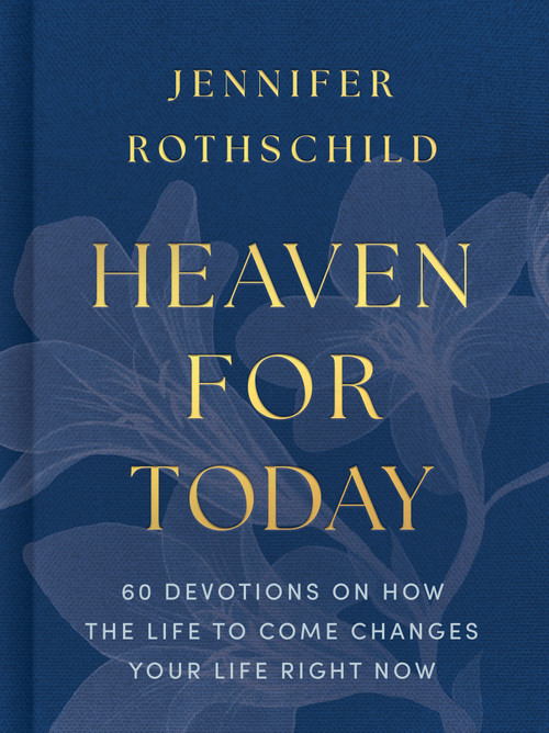 Heaven for Today (60 Devotions on How the Life to Come Changes Your Life Right Now) by Jennifer Rothschild, 9798384533719