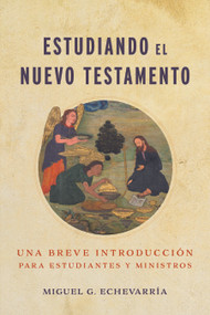 Estudiando el Nuevo Testamento (Una breve introducción para estudiantes y ministros) (Spanish Edition) by Miguel G. Echevarría, 9798384536307